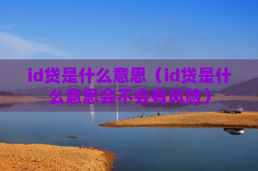 id贷是什么意思（id贷是什么意思会不会有风险）