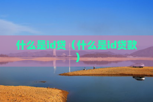 什么是id贷（什么是id贷款）