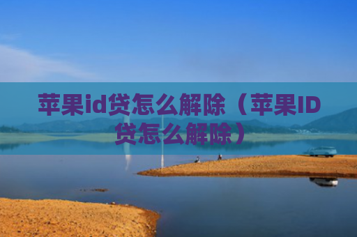 苹果id贷怎么解除（苹果ID贷怎么解除）